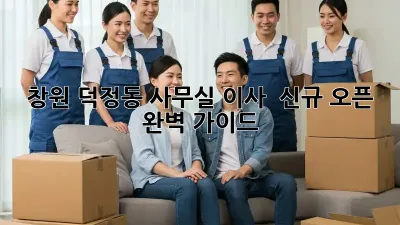 창원 덕정동 사무실 이사 & 신규 오픈 완벽 가이드