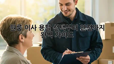 원룸 이사, 용달 선택부터 안전까지 완벽 가이드!