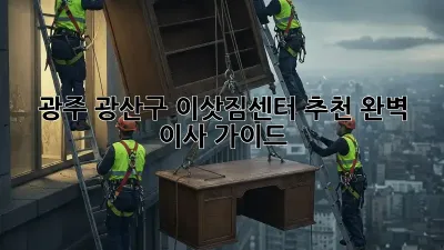 광주 광산구 이삿짐센터 추천: 완벽 이사 가이드